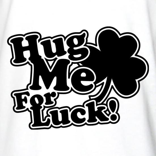 Hug Me For Luck! t shirt