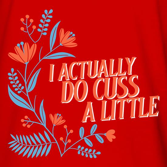 I Actually Do Cuss A Little t shirt