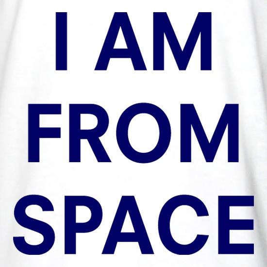 I AM FROM SPACE t shirt