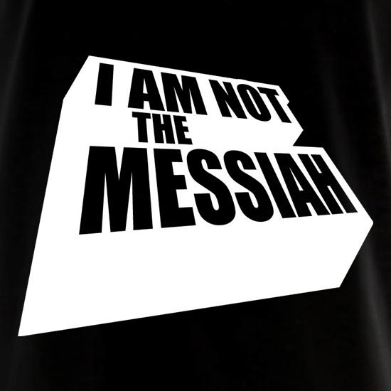 I Am Not The Messiah t shirt