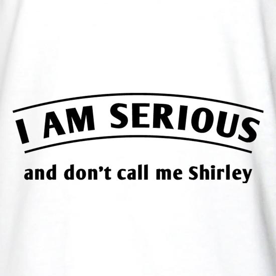 I Am Serious And Don't Call Me Shirley t shirt