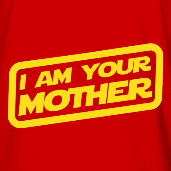 I Am Your Mother t shirt