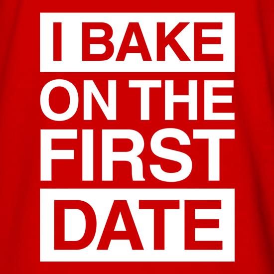 I Bake On The First Date t shirt