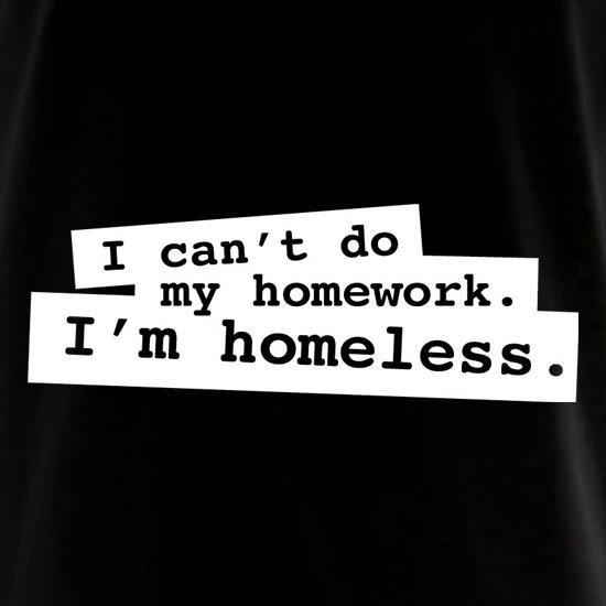 I Can't Do My Homework. I'm Homeless. t shirt