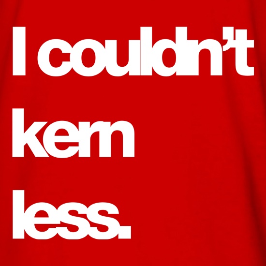 I couldn't Kern Less t shirt