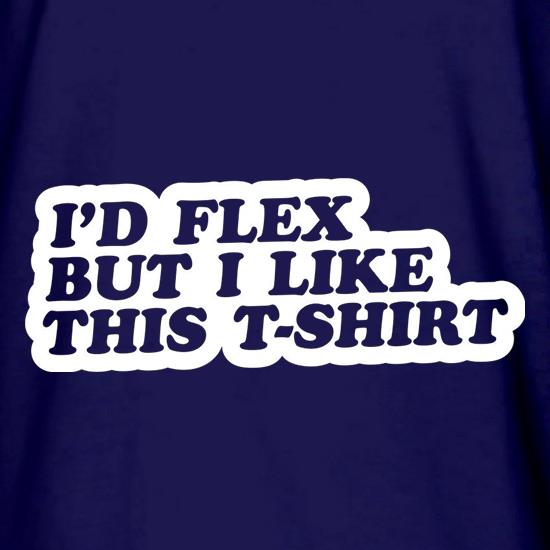 I'd Flex But I Like This T-Shirt t shirt