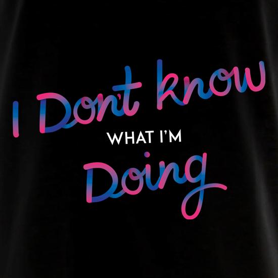 I Don't Know What I'm Doing t shirt
