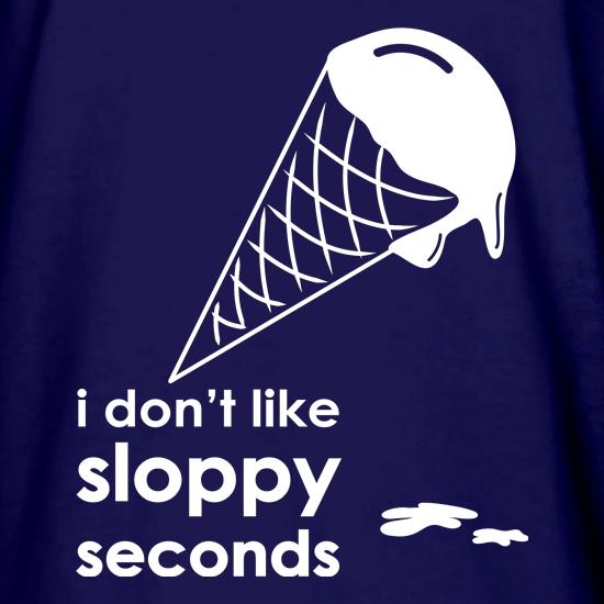 I Don't Like Sloppy Seconds t shirt