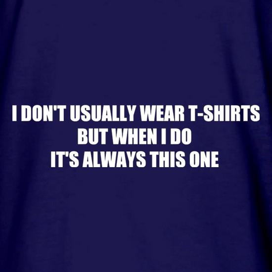 I Don't Usually Wear T-Shirts But When I Do It's Always This One t shirt