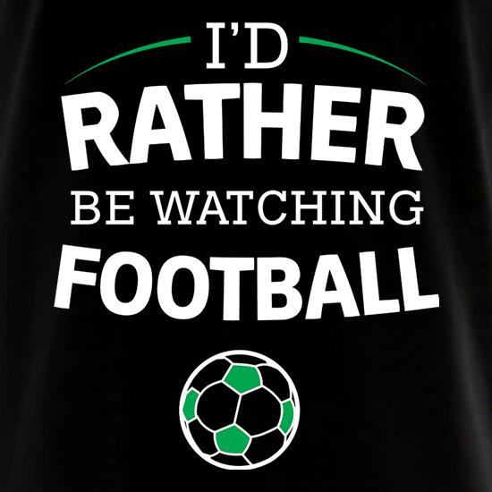 I'd Rather Be Watching Football t shirt