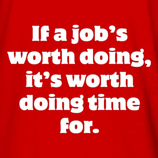 If a job's worth doing, it's worth doing time for t shirt