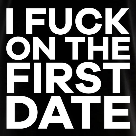 I Fuck On The First Date t shirt