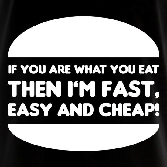 If You Are What You Eat Then I'm Fast Easy And Cheap t shirt