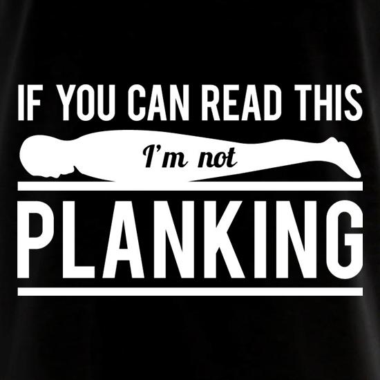 If You Can Read This I'm Not Planking t shirt