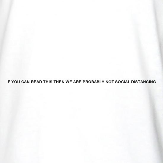If you can read this then we are not social distancing t shirt