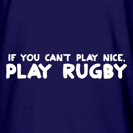 If You Cant Play Nice, Play Rugby t shirt