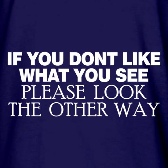 If you don't like what you see look the other way t shirt