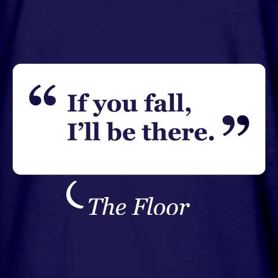 If You Fall I'll Be There - The Floor t shirt