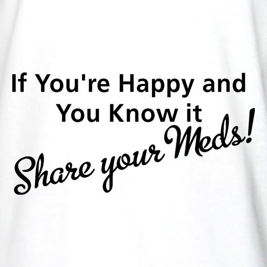 If you're happy and you know it share your meds t shirt