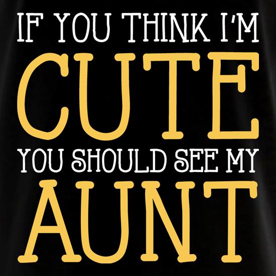 If You Think I'm Cute You Should See My Aunt t shirt