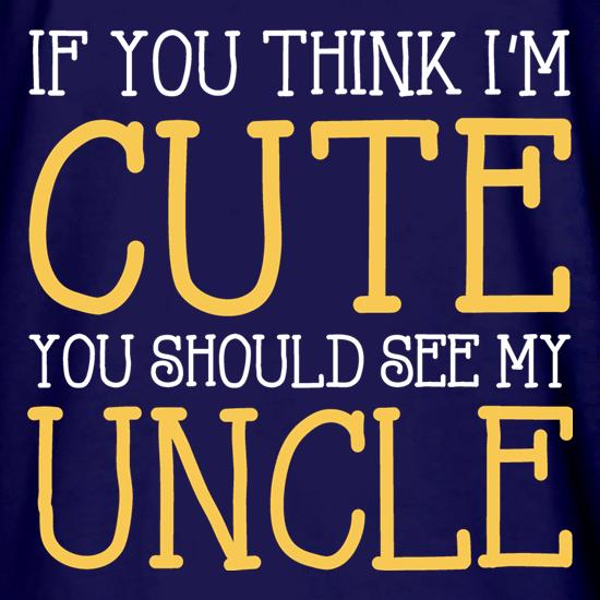 If You Think I'm Cute You Should See My Uncle t shirt