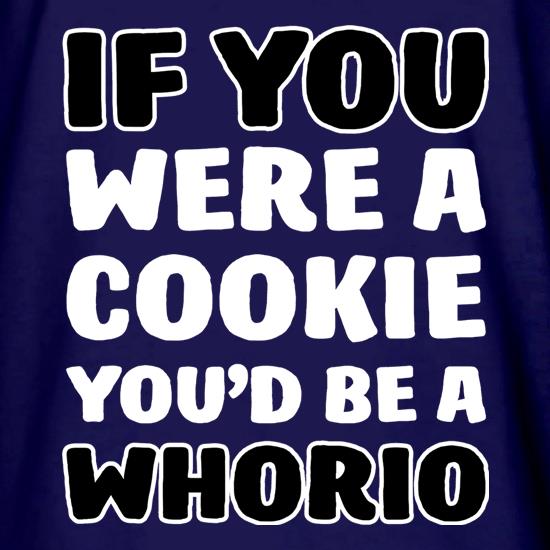 If You Were A Cookie, You'd Be A Whorio t shirt