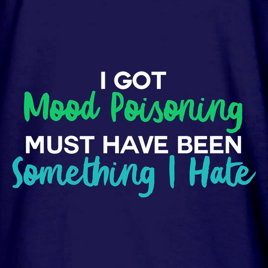 I Got Mood Poisoning t shirt