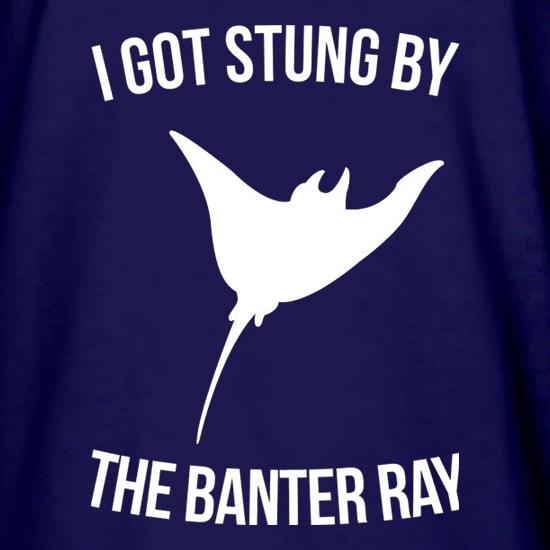I Got Stung By The Banter Ray t shirt