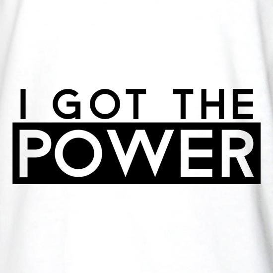 I Got The Power t shirt