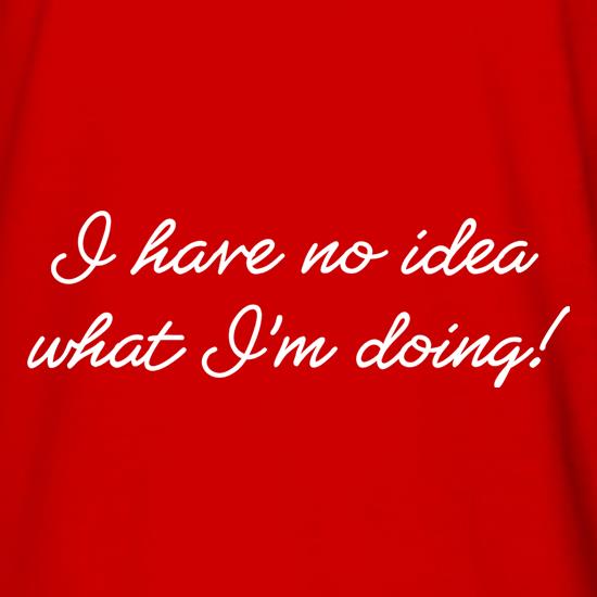 I Have No Idea What I'm Doing! t shirt