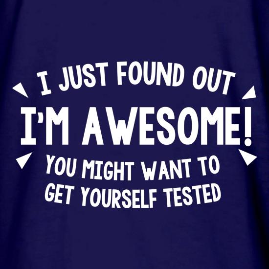 I Just Found Out I'm Awesome! You Might Want To Get Yourself Tested t shirt