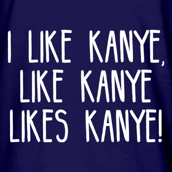 I Like Kanye, Like Kanye Likes Kanye t shirt