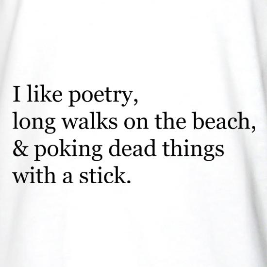 I Like Poetry, Long Walks On The Beach & Poking Dead Things With A Stick t shirt