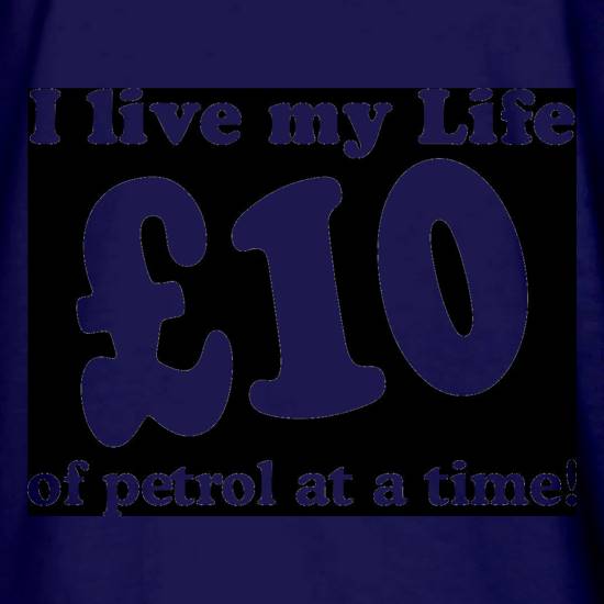 I live my life ten pound of petrol at a time t shirt