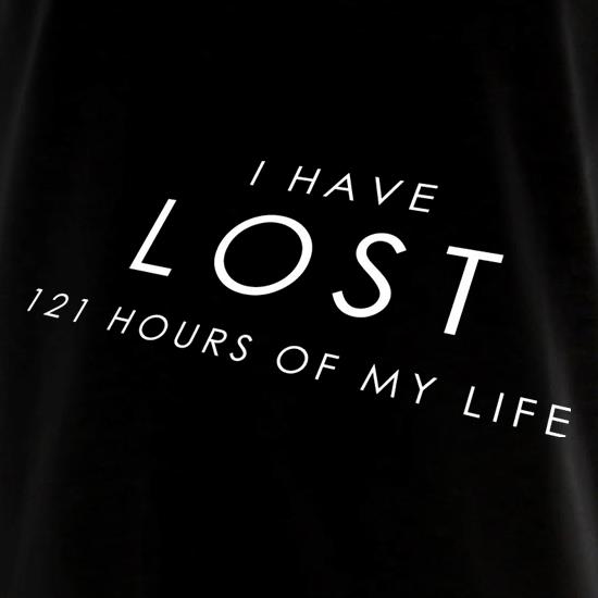 I Have Lost 121 Hours Of My Life t shirt