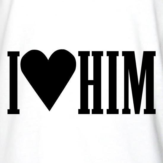 I Love Him t shirt