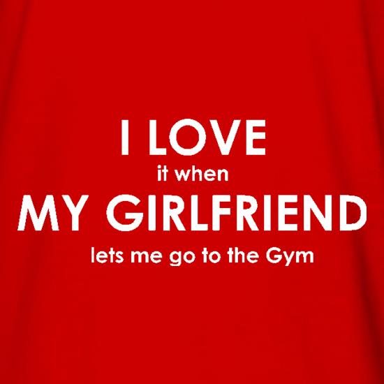 I Love It When My Girlfriend Lets Me Go To The Gym t shirt