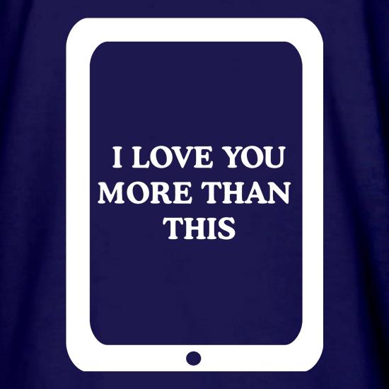 I love you more than this - ipad t shirt