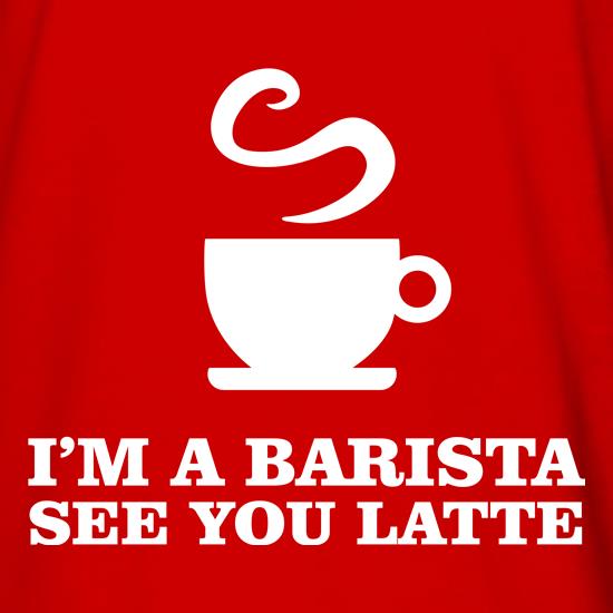 I'm A Barista, See You Latte t shirt