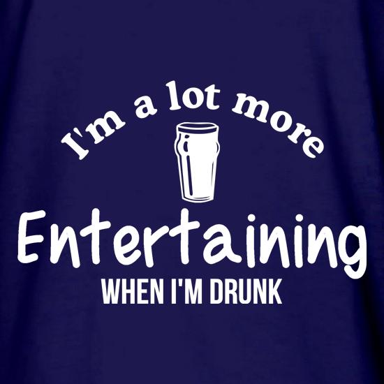 I'm A Lot More entertaining when I'm Drunk t shirt