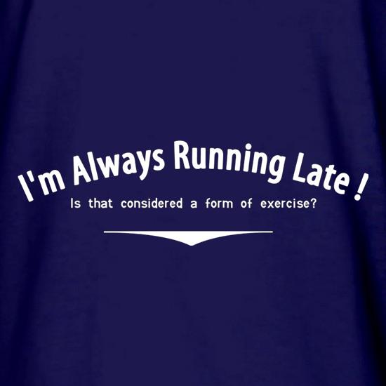I'm Always Running Late Is That Considered A Form Of Exercise? t shirt