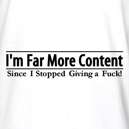 I'm Far More Content since I stopped giving a fuck! t shirt