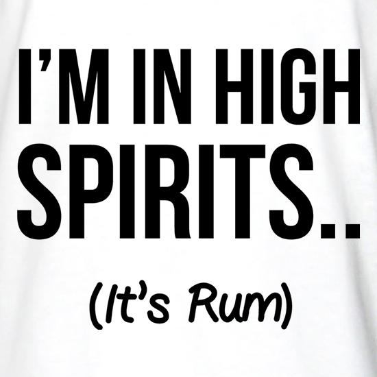 I'm In High Spirits... It's Rum. t shirt
