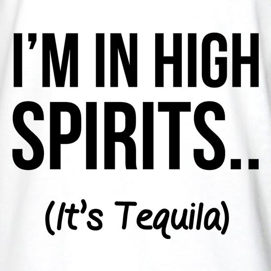 I'm In High Spirits... It's Tequila. t shirt