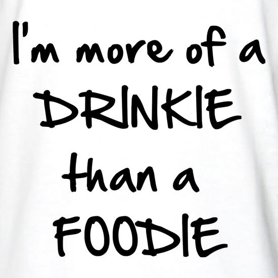 I'm more of a drinkie than a foodie t shirt