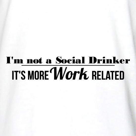 i'm not a social drinker - it's more work related t shirt