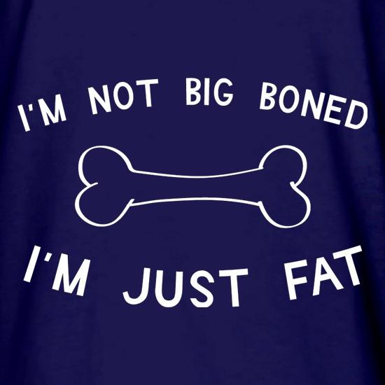 I'm Not Big Boned I'm Just Fat t shirt
