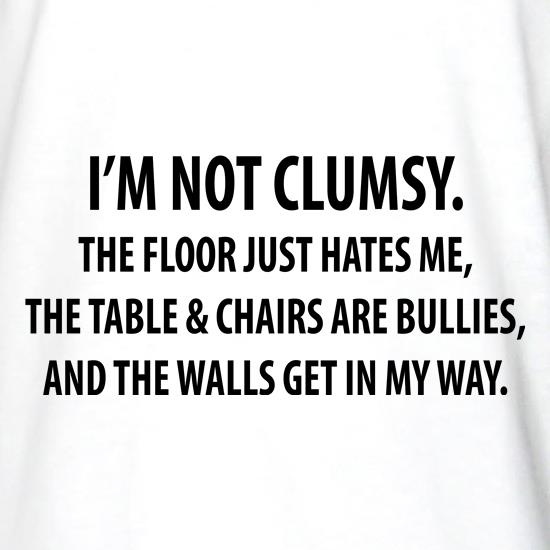 I'm Not Clumsy The Floor Just hates Me t shirt
