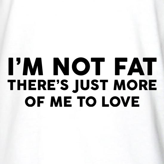 I'm Not Fat t shirt