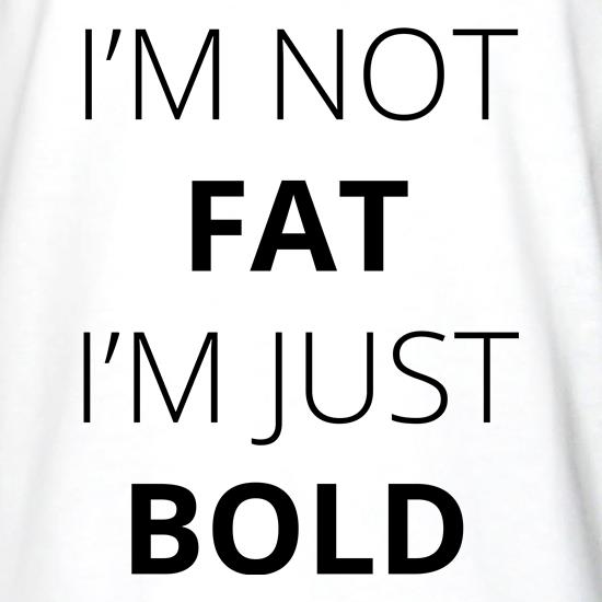 I'm Not Fat I'm Just Bold t shirt